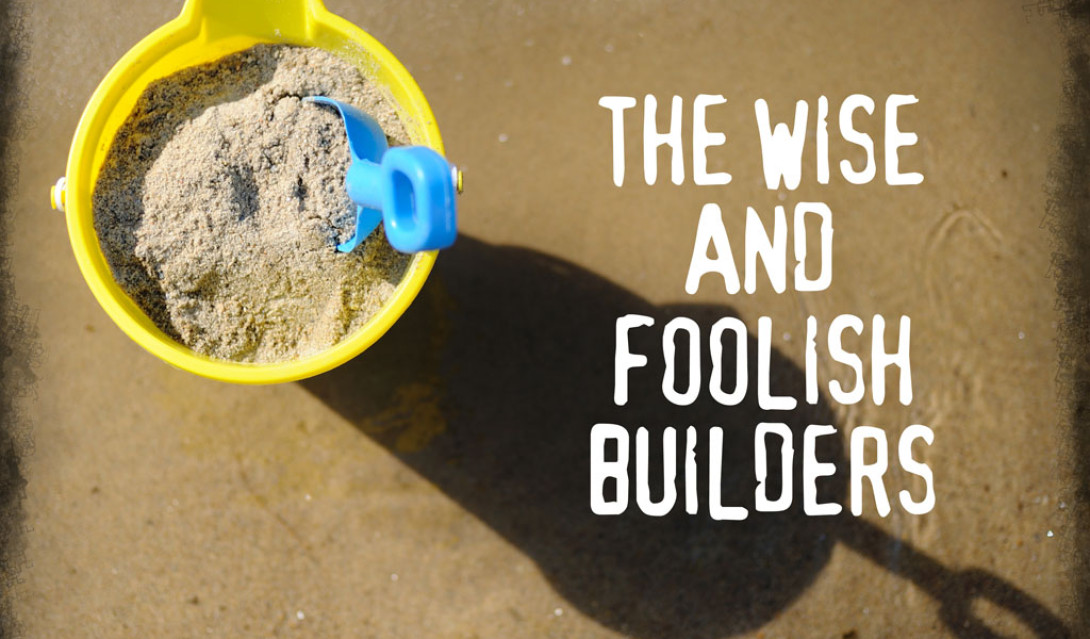 The Wise and Foolish Builders