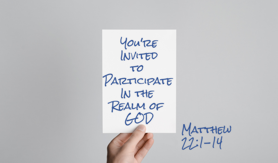 You're Invited to Participate in the Realm of God - Matthew 22:1-14