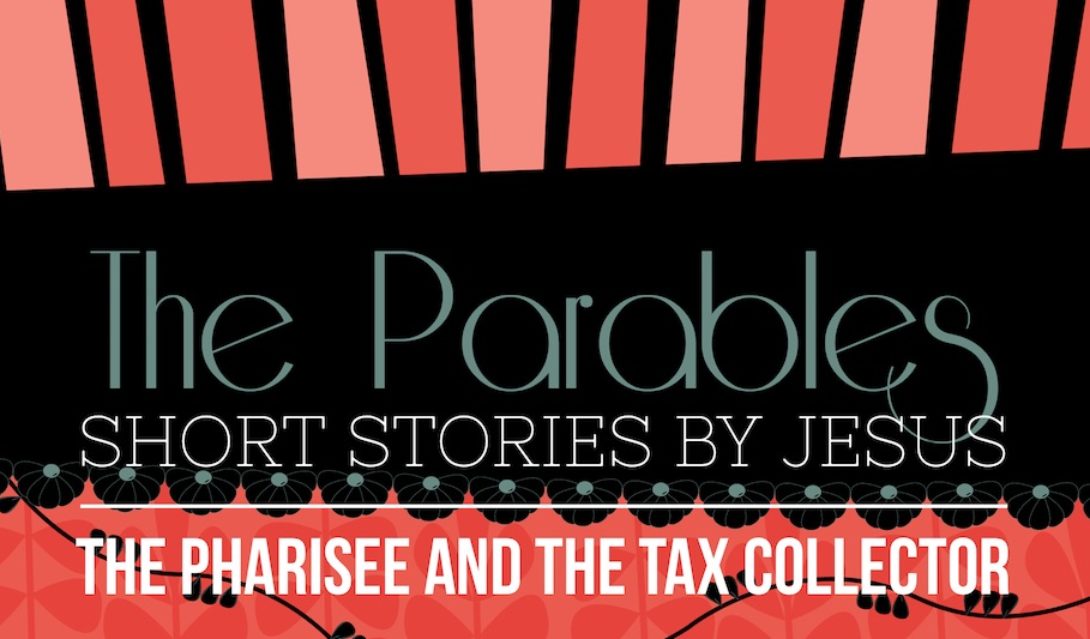 The Parables: Short Stories by Jesus; The Pharisee and the Tax Collector