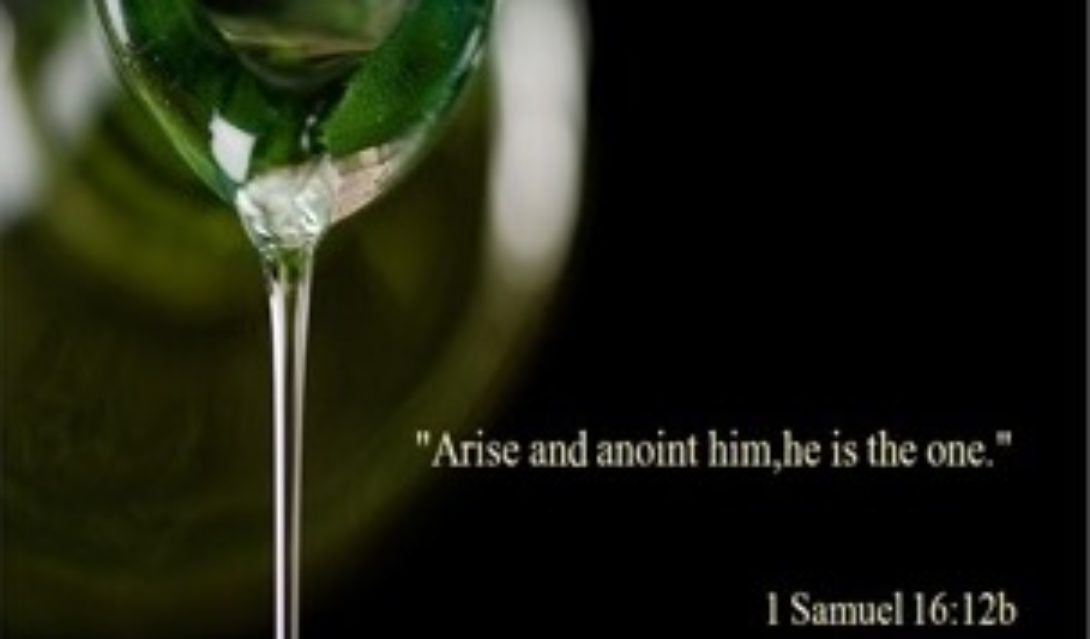 "Arise and anoint him, he is the one." - 1 Samuel 16:12b