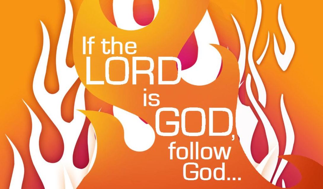 If the Lord is God, follow God... 1 Kings 18:21, NRSV