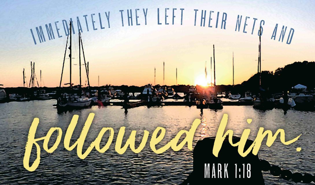 Immediately they left their nets and followed him. -Mark 1:18