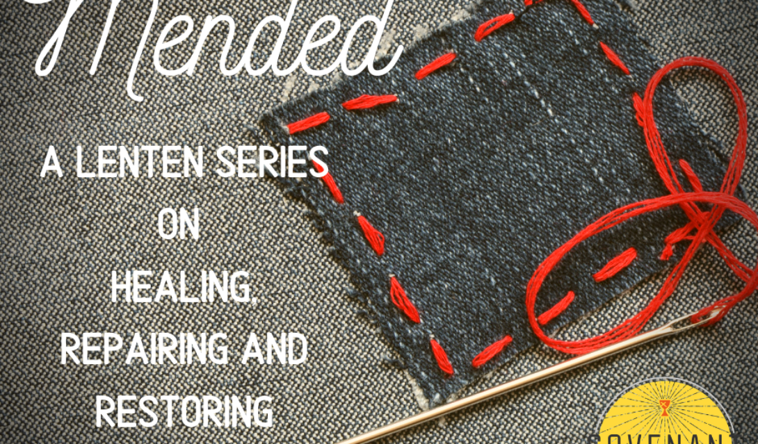 Mended: A Lenten series on healing, repairing, and restoring